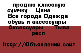 продаю классную сумчку! › Цена ­ 1 100 - Все города Одежда, обувь и аксессуары » Аксессуары   . Тыва респ.